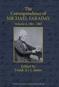 Book Cover for The Correspondence of Michael Faraday. Vol. 6 1861-1867 by Michael Faraday, Frank A J L James, Institution of Engineering and Technology