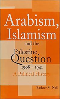 Book Cover for Arabism, Islamism and the Palestine Question, 1908-1941 by Basheer M Nafi
