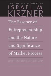 Book Cover for The Essence of Entrepreneurship and the Nature and Significance of Market Process by Israel M Kirzner
