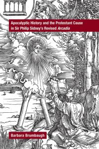Book Cover for Apocalyptic History and the Protestant Cause in Sir Philip Sidney's Revised Arcadia by Barbara Brumbaugh