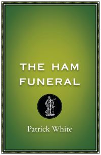 Book Cover for The Ham Funeral by Patrick White