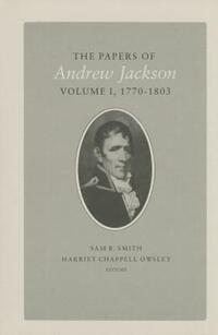 Book Cover for The Papers of Andrew Jackson by Andrew Jackson, Sam B Smith, Harriet Chappell Owsley, Harold D Moser, Daniel Feller, LauraEve Moss, Thomas Coens