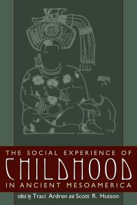 Book Cover for The Social Experience of Childhood in Ancient Mesoamerica by Traci Ardren, Scott Hutson