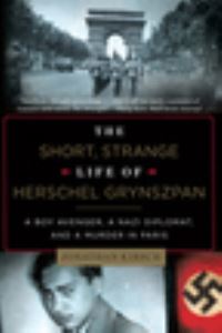 Book Cover for The Short, Strange Life of Herschel Grynszpan by Jonathan Kirsch