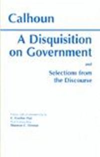 Book Cover for A Disquisition On Government and Selections from The Discourse by John Calhoun, Shannon C Stimson