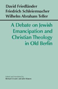 Book Cover for A Debate on Jewish Emancipation and Christian Theology in Old Berlin by David Friedländer, Friedrich Schleiermacher, Wilhelm Abraham Teller