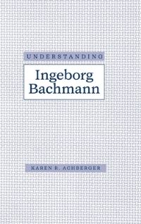 Book Cover for Understanding Ingeborg Bachmann by Karen Achberger