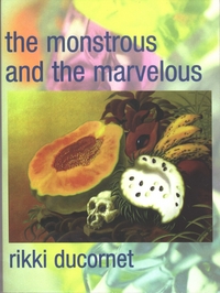 Book Cover for The Monstrous and the Marvelous by Rikki Ducornet