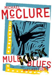 Book Cover for Mule Kick Blues and Last Poems by Michael McClure