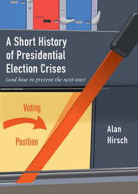 Book Cover for A Short History of Presidential Election Crises by Alan Hirsch
