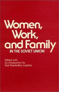 Book Cover for Women, Work, and Family in the Soviet Union by Gail Warshofsky Lapidus