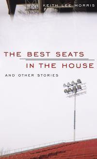 Book Cover for The Best Seats in the House and Other Stories by Keith Lee Morris