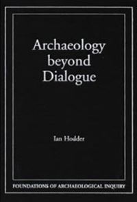 Book Cover for Archaeology Beyond Dialogue by Ian Hodder