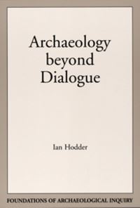 Book Cover for Archaeology Beyond Dialogue by Ian Hodder