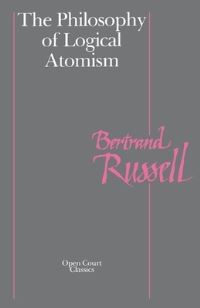 Book Cover for The Philosophy of Logical Atomism by Bertrand Russell, David Pears
