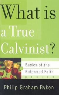 Book Cover for What Is a True Calvinist? by Philip Graham Ryken