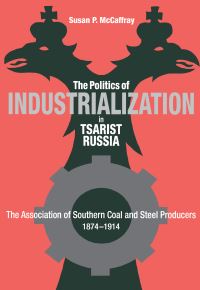 Book Cover for The Politics of Industrialization in Tsarist Russia by Susan Purves McCaffray