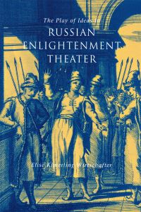 Book Cover for The Play of Ideas in Russian Enlightenment Theater by Elise Kimerling Wirtschafter
