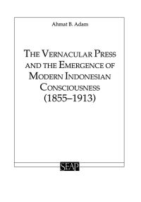 Book Cover for The Vernacular Press and the Emergence of Modern Indonesian Consciousness (1855-1913) by Ahmat Adam