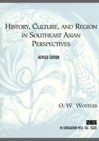 Book Cover for History, Culture, and Region in Southeast Asian Perspectives by O W Wolters, Cornell University, Institute of Southeast Asian Studies