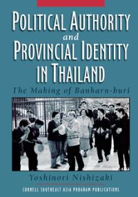 Book Cover for Political Authority and Provincial Identity in Thaildand by Yoshinori Nishizaki, Cornell University