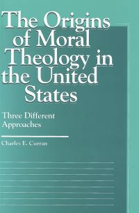Book Cover for The Origins of Moral Theology in the United States by Charles E Curran
