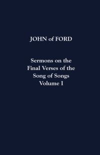 Book Cover for Sermons on the Final Verses of the Song of Songs Volume I by John of Ford
