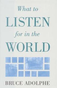 Book Cover for What to Listen for in the World by Bruce Adolphe