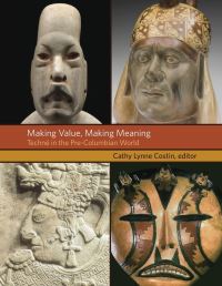 Book Cover for Making Value, Making Meaning by Making Meaning  Techné in the PreColumbian World PreColumbian Studies Symposium Making Value, Dumbarton Oaks