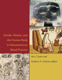 Book Cover for Smoke, Flames, and the Human Body in Mesoamerican Ritual Practice by Vera Tiesler, Andrew K Scherer