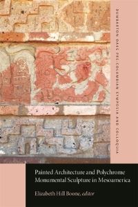Book Cover for Painted Architecture and Polychrome Monumental Sculpture in Mesoamerica by Elizabeth Hill Boone