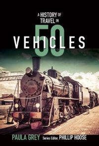 Book Cover for A History of Travel in 50 Vehicles by Paula Grey