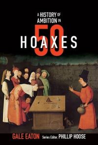 Book Cover for A History of Ambition in 50 Hoaxes by Gale Eaton