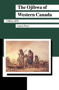 Book Cover for The Ojibwa of Western Canada 1780-1870 by Laura Peers