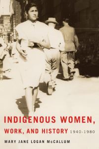 Book Cover for Indigenous Women, Work, and History by Mary Jane Logan McCallum
