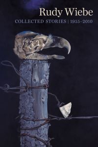 Book Cover for Rudy Wiebe: Collected Stories, 1955–2010 by Rudy Wiebe