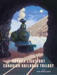 Book Cover for Canadian Railroad Trilogy by Gordon Lightfoot