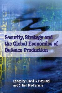 Book Cover for Security, Strategy, and the Global Eocnomics of Defence Production by David G Haglund, S Neil MacFarlane