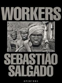 Book Cover for Workers by Sebastião Salgado, Eric Nepomuceno, Lélia Wanick Salgado, Philadelphia Museum of Art