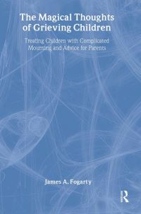 Book Cover for The Magical Thoughts of Grieving Children by James A Fogarty