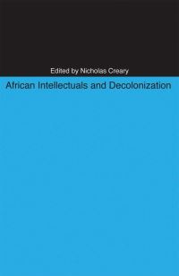 Book Cover for African Intellectuals and Decolonization by Nicholas M Creary