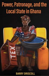 Book Cover for Power, Patronage, and the Local State in Ghana by Barry Driscoll
