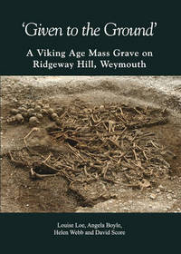 Book Cover for 'Given to the Ground' by Louise Loe, A Boyle, Helen Webb, David Score, Lesley Abrams, Dorset Natural History and Archaeological Society