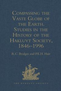 Book Cover for Compassing the Vaste Globe of the Earth by R C Bridges, P E H Hair, Tony Campbell, David B Quinn, Hakluyt Society