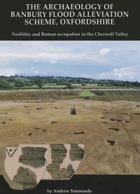 Book Cover for The Archaeology of Banbury Flood Alleviation Scheme, Oxfordshire by Andrew Simmonds, Sheila Boardman