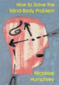 Book Cover for How to Solve the Mind-Body Problem by Nicholas Humphrey