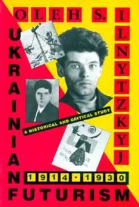 Book Cover for Ukrainian Futurism 1914-1930 by Oleh S Ilnytzkyj