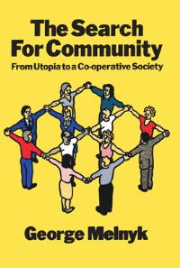 Book Cover for The Search For Community – From Utopia to a Co–operative Society by George Melnyk