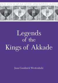 Book Cover for Legends of the Kings of Akkade by Joan Goodnick Westenholz