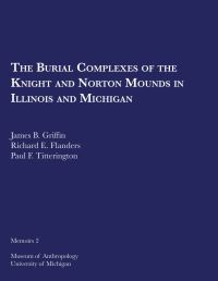 Book Cover for The Burial Complexes of the Knight and Norton Mounds in Illinois and Michigan by James B Griffin, Richard E Flanders, Paul F Titterington